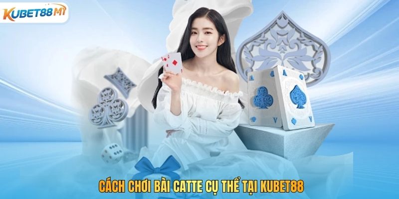 Cách chơi bài Catte cụ thể