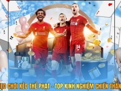 Mẹo Chơi Kèo Thẻ Phạt - Top Kinh Nghiệm Chiến Thắng