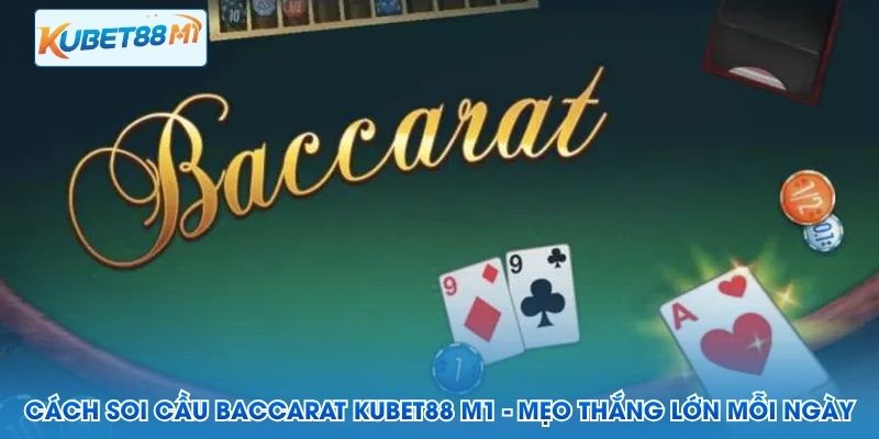 Cách Soi Cầu Baccarat Kubet88 M1 - Mẹo Thắng Lớn Mỗi Ngày