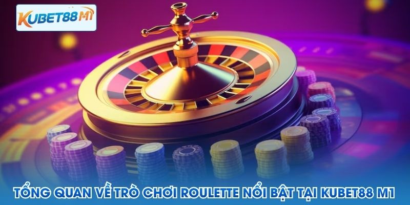Tổng quan về trò chơi Roulette nổi bật tại Kubet88 M1